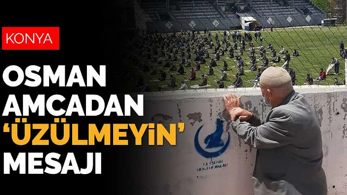 Konya'da namaz için stada alınmayan 88 yaşındaki amcadan 'üzülmeyin' mesajı