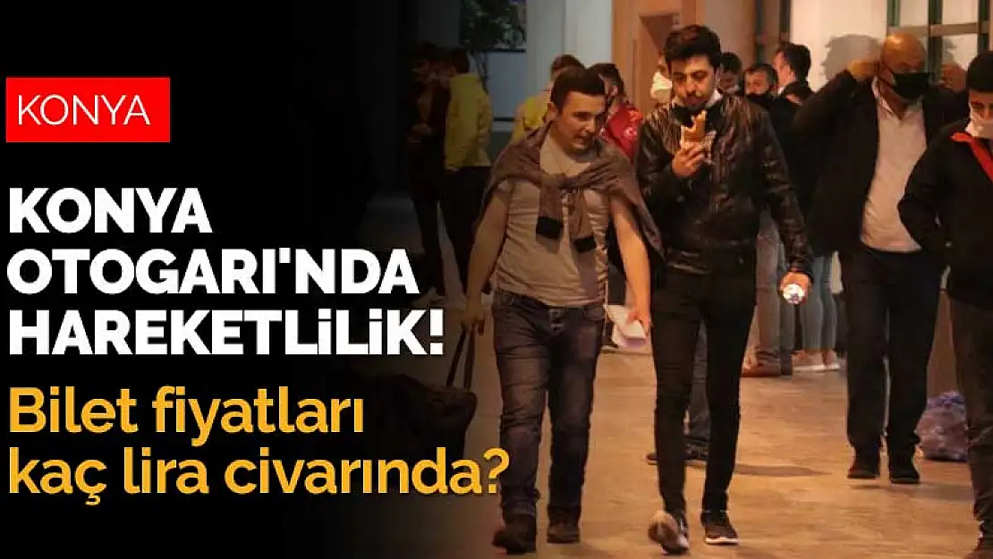 Konya Otogarı'nda hareketlilik başladı! Bilet fiyatları kaç lira civarında?