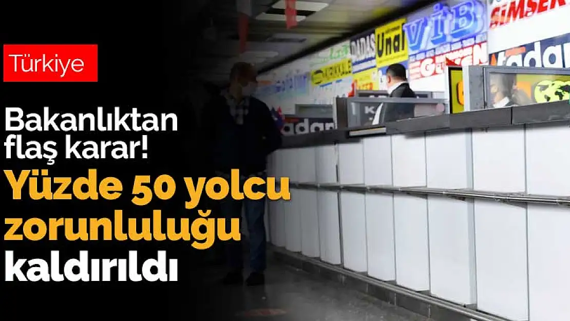 Bakanlıktan flaş karar! Yüzde 50 yolcu zorunluluğu kaldırıldı