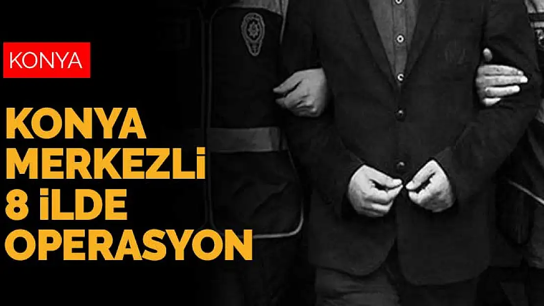 Konya merkezli 8 ilde FETÖ operasyonu: 5 gözaltı