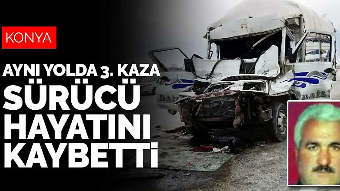 Konya'da aynı yolda bir günde 3. kaza! Araçta sıkışan sürücü hayatını kaybetti