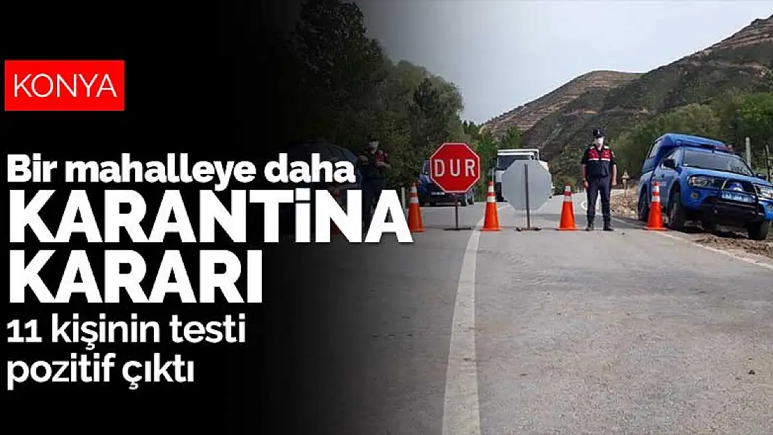 Koronavirüs bitiyor derken Konya'da bir mahalleye daha karantina kararı! 11 kişinin testi pozitif çıktı