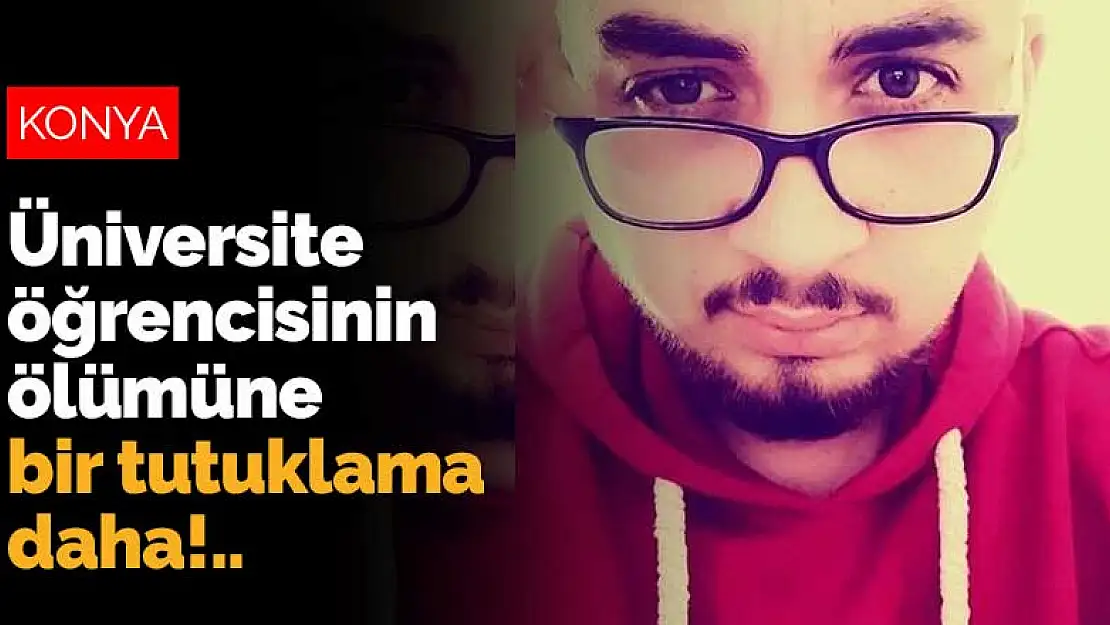 Konya'da üniversite öğrencisinin ölümüne bir tutuklama daha