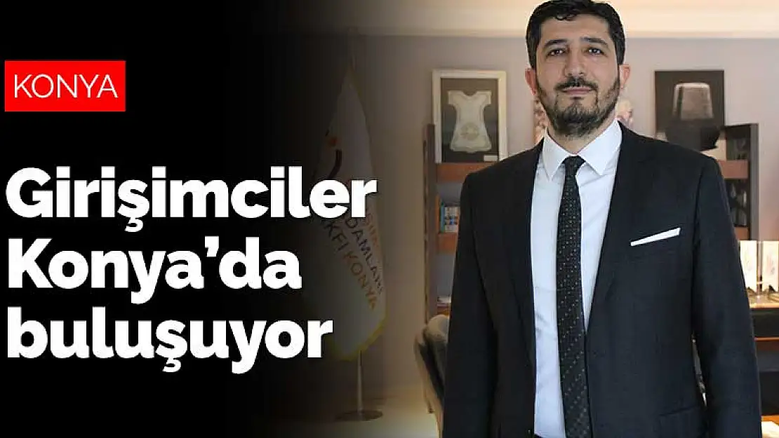 Girişimciler Konya'da buluşuyor