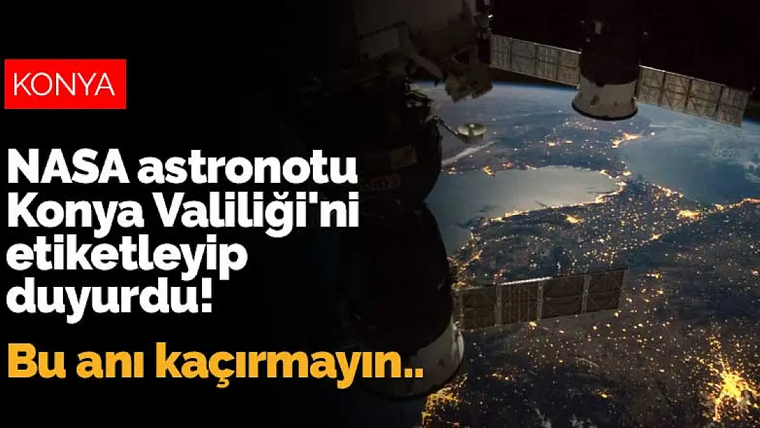 NASA astronotu Konya Valiliği'ni etiketleyip duyurdu! 21:08'de havaya bakın!