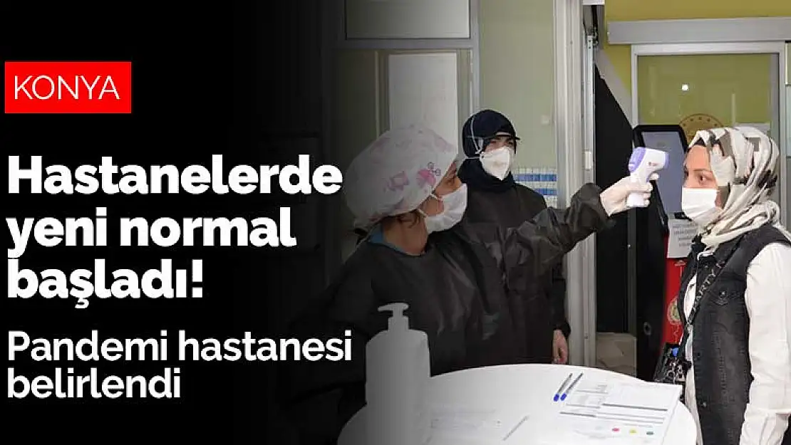 Konya'nın hastanelerinde yeni normal başladı! Pandemi hastanesi belirlendi