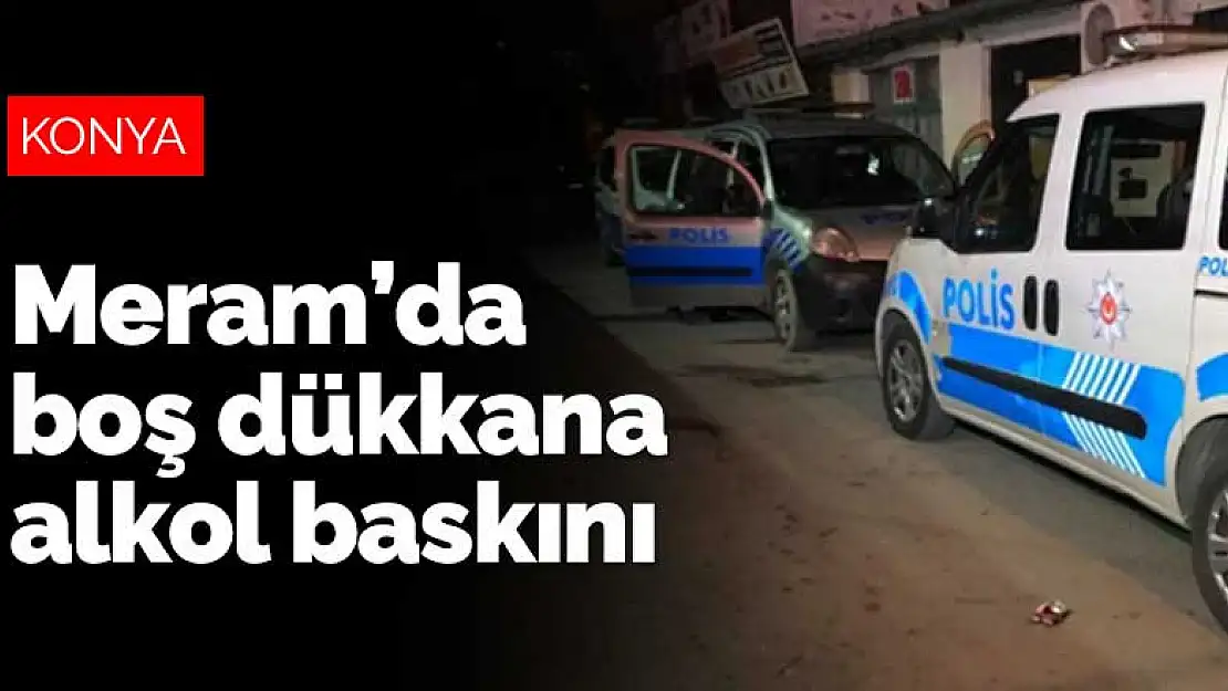 Konya Meram'da boş dükkana alkol baskını