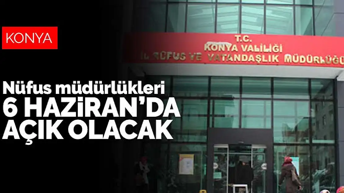 Konya'da nüfus müdürlükleri 6 Haziran'da açık olacak