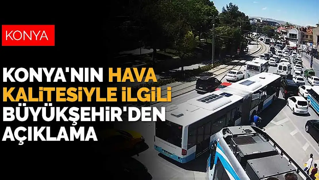 Konya'nın hava kalitesiyle ilgili Büyükşehir'den açıklama