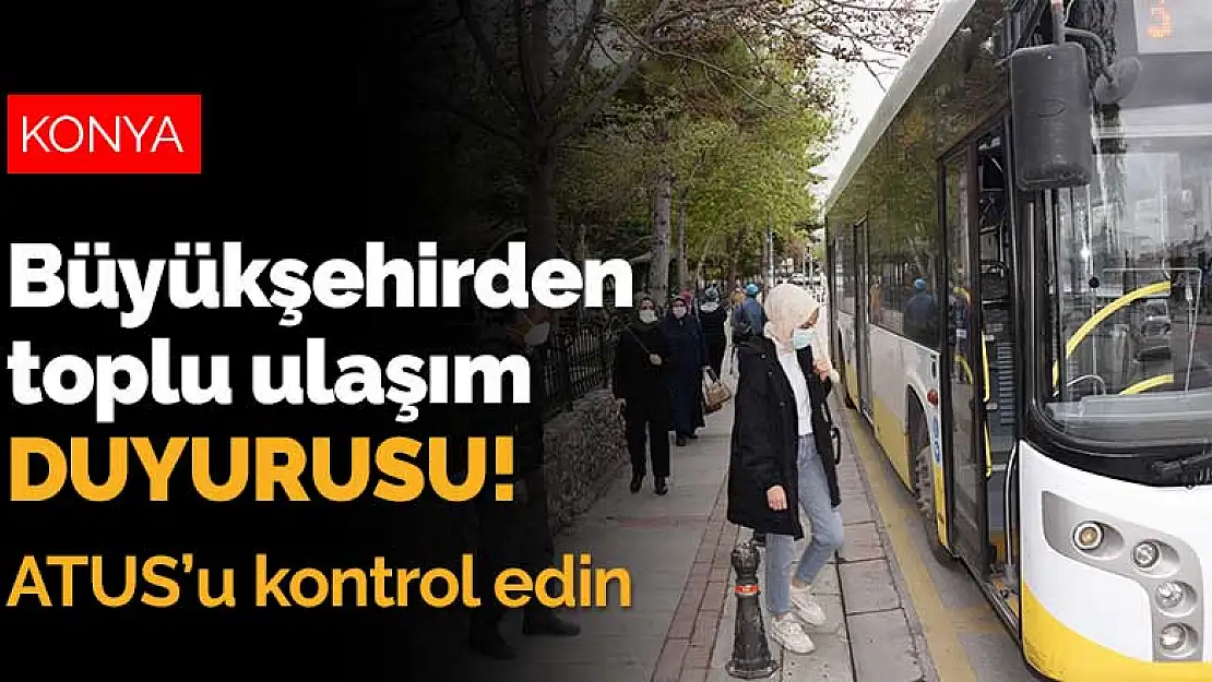 Konya Büyükşehir'den toplu ulaşım duyurusu! ATUS'u kontrol edin