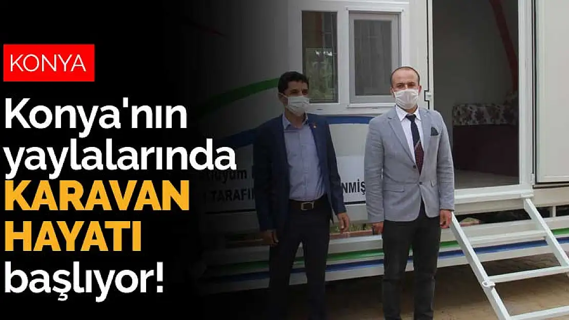 Konya'nın yaylalarında karavan hayatı başlıyor!