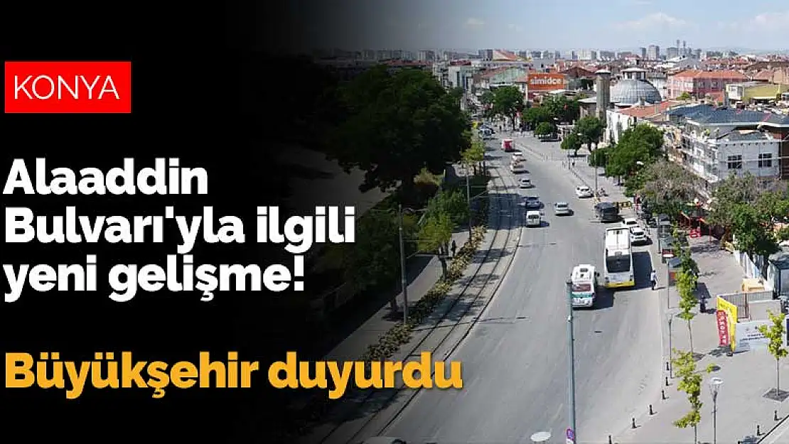 Konya Alaaddin Bulvarı'yla ilgili yeni gelişme! Büyükşehir duyurdu