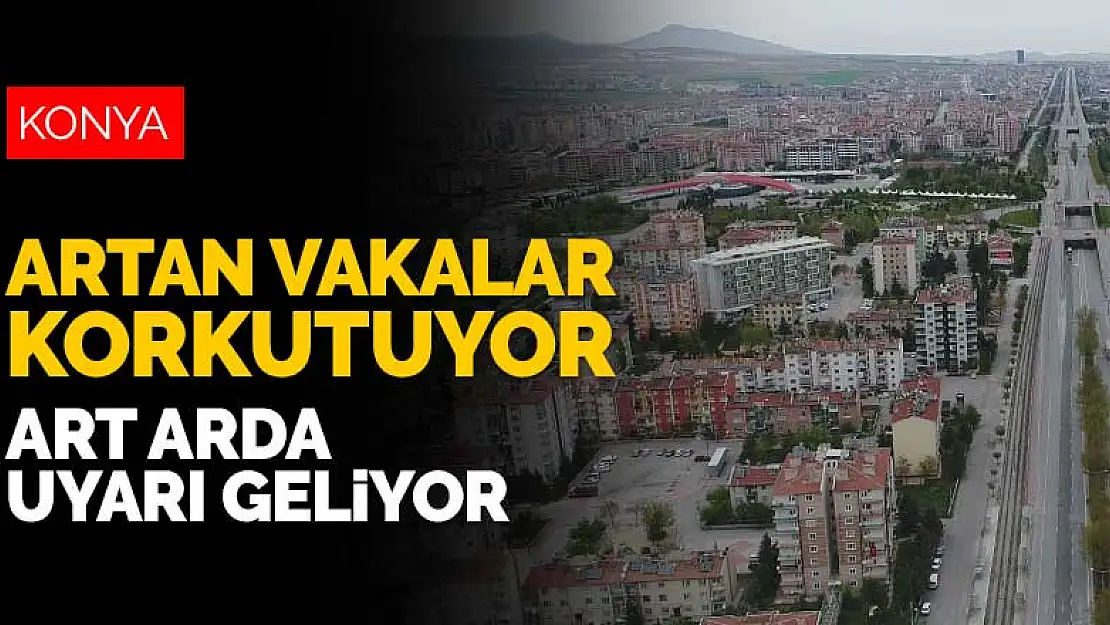 Konya'da artan koronavirüs vakaları korkutuyor! Leyla Şahin Usta uyardı Bilim Kurulu üyesi tamamladı