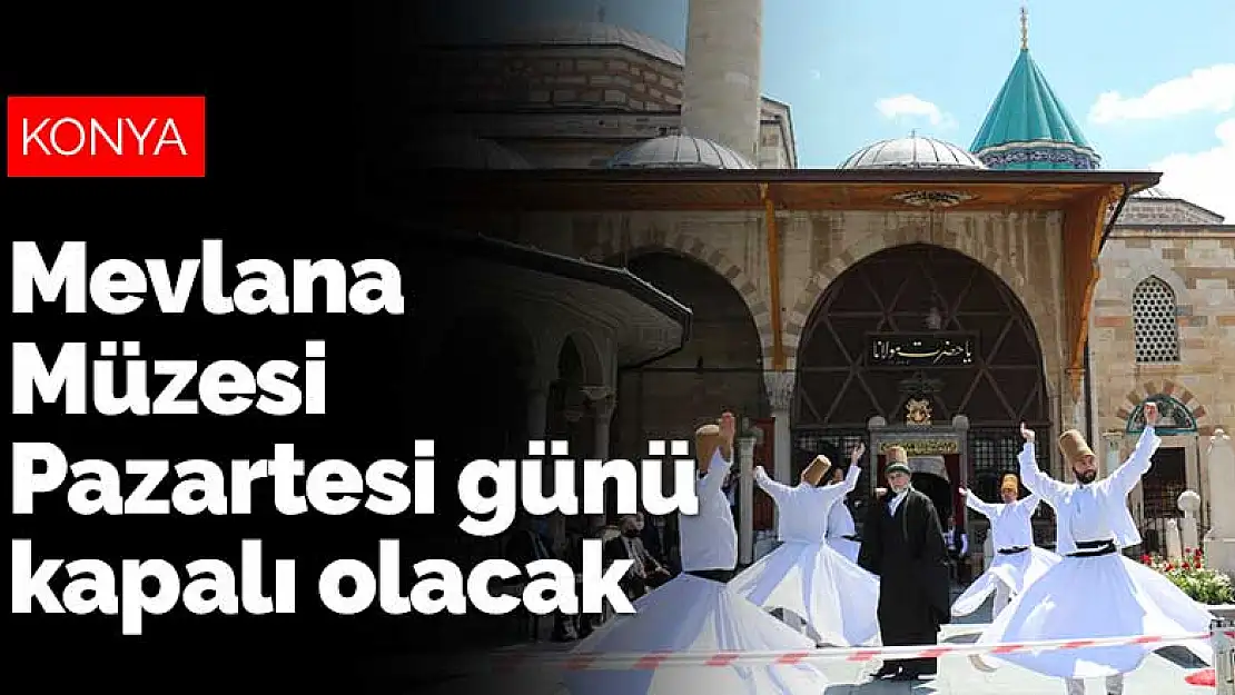 Mevlana Müzesi Pazartesi günleri kapalı olacak