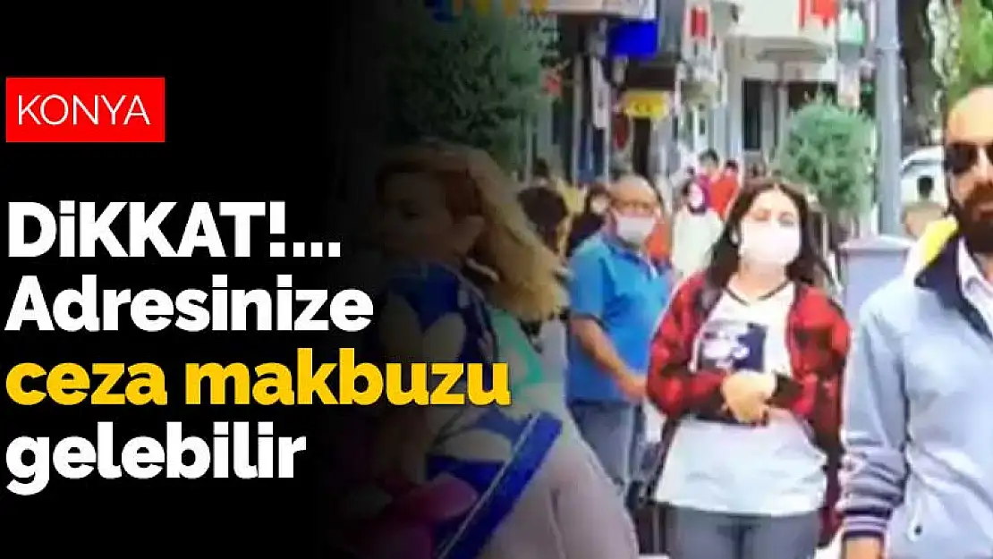 Konya'da 'alışamadım maske takamıyorum' diyenler dikkat! Adresinize ceza makbuzu gelebilir