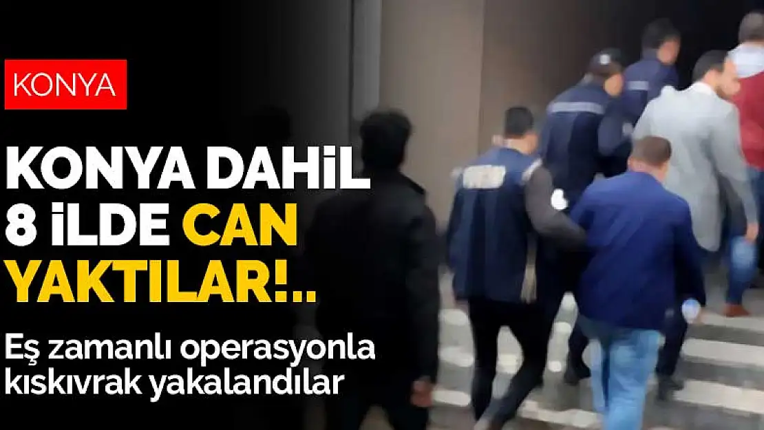 Konya dahil 8 ilde can yaktılar! Eş zamanlı operasyonla kıskıvrak yakalandılar