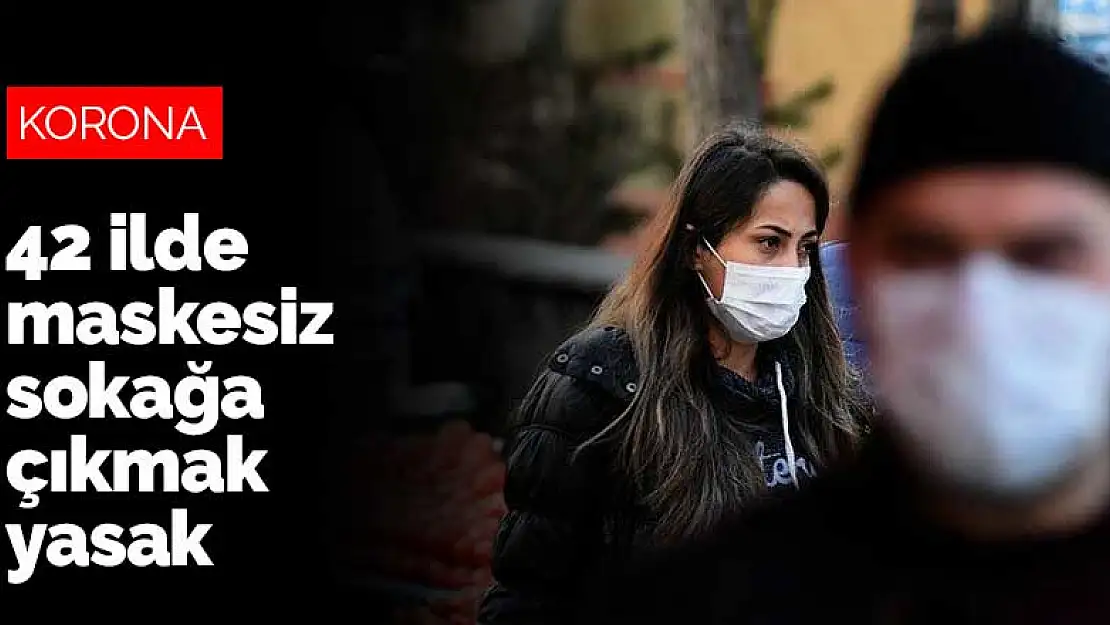 Konya ile beraber 42 ilde maskesiz sokağa çıkmak yasak