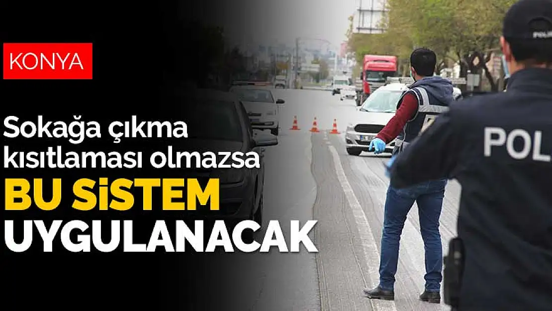 Konya'da haftasonunda sokağa çıkma kısıtlaması olmazsa bu sistem uygulanacak