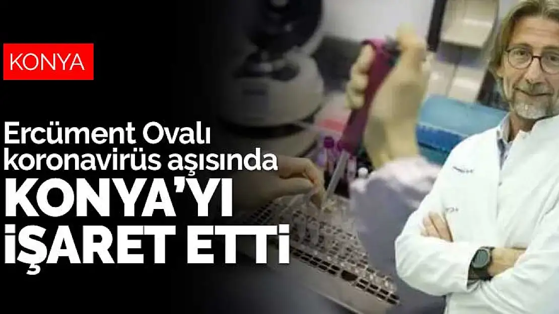 Ercüment Ovalı koronavirüs aşısında Konya'yı işaret etti