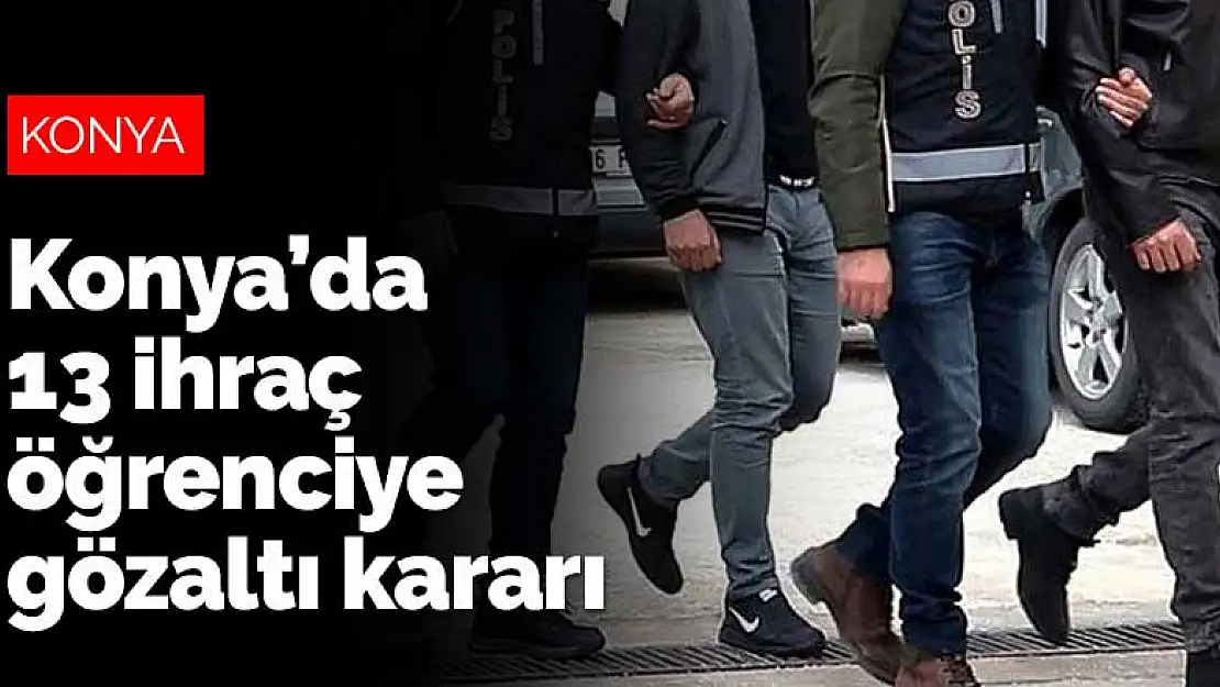 Konya'da FETÖ operasyonu kapsamında 13 ihraç öğrenciye gözaltı kararı