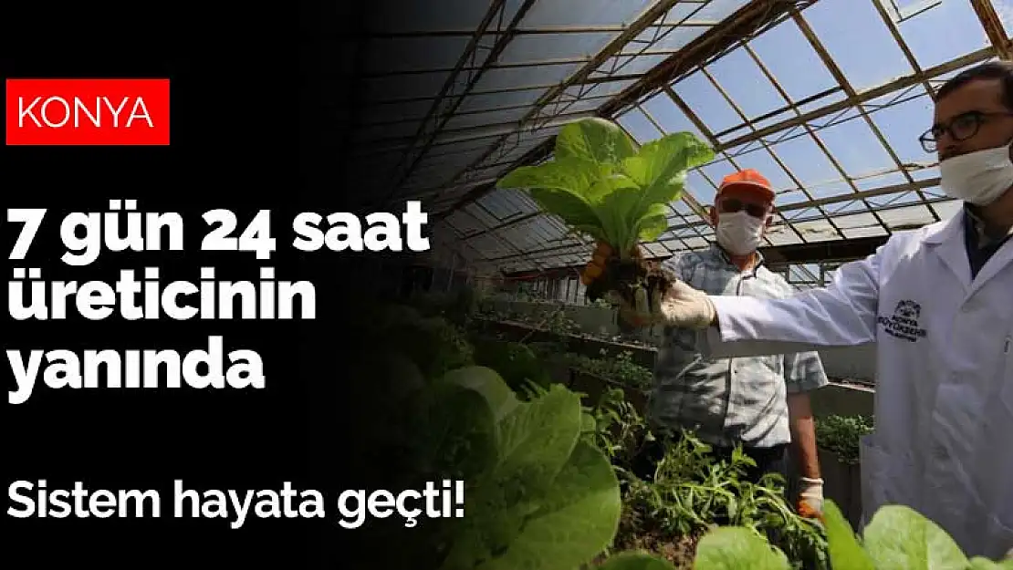 Sistem hayata geçti! Konya Büyükşehir 7 gün 24 saat üreticinin yanında olacak