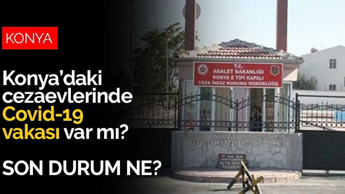 Konya Cumhuriyet Başsavcılığı açıkladı! Konya'daki cezaevlerinde Covid-19 vakası var mı?