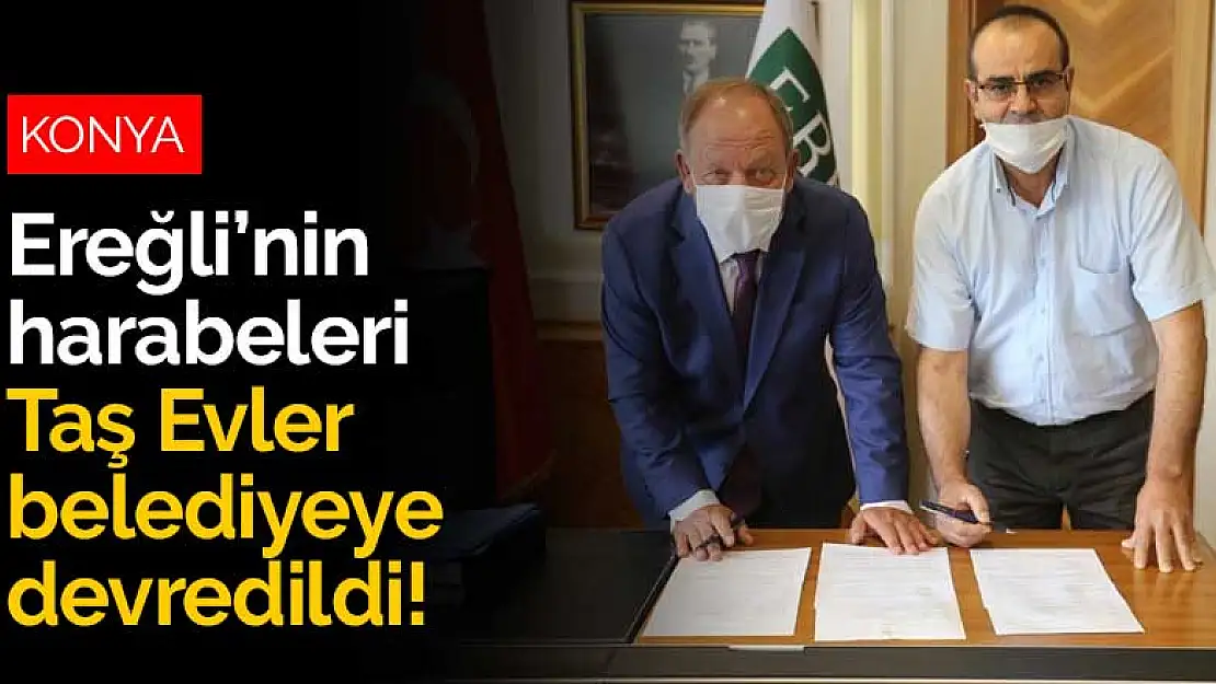 Konya Ereğli'nin en güzel yerinde harabeye dönen Taş Evler belediyeye devredildi!