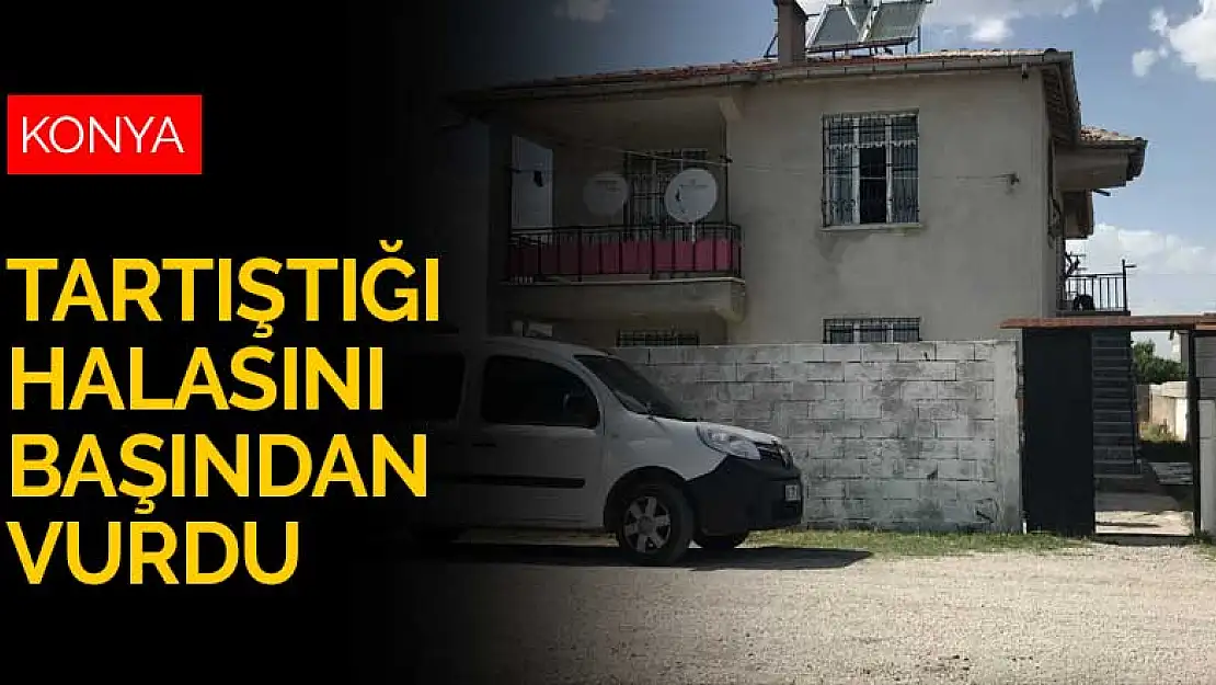 Konya'da tartıştığı halasını başından vurarak ağır yaraladı