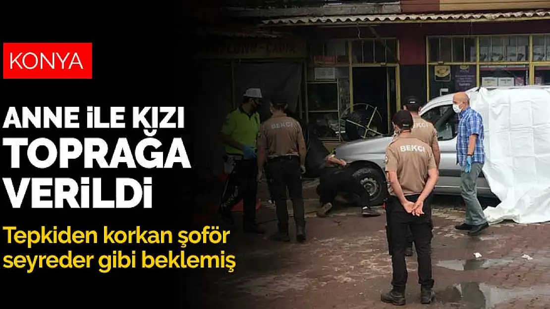 Konya'da kırmızı ışıkta geçerek anne ile kızını hayattan koparan şoför kazayı seyreder gibi olay yerinde beklemiş