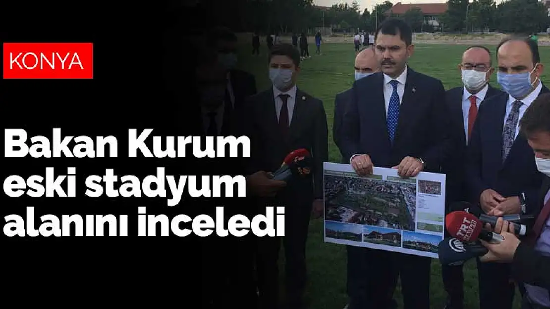 Bakan Murat Kurum Konya'da eski stadyum alanını inceledi