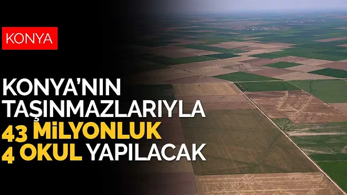 Konya'daki hazine taşınmazlarıyla 43 milyonluk 4 okul yapılacak