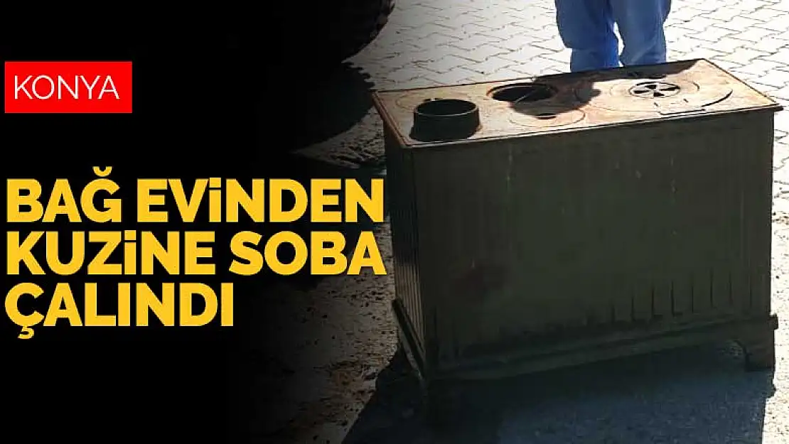 Hırsızlar her yere dadandı! Konya'da bağ evinden kuzine soba çalındı