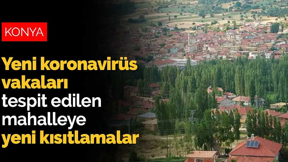 Konya'da yeni koronavirüs vakaları tespit edilen mahalleye yeni kısıtlamalar geldi