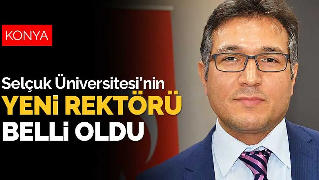 Konya Selçuk Üniversitesi Rektörü değişti! İşte Selçuk Üniversitesi'nin yeni rektörü 