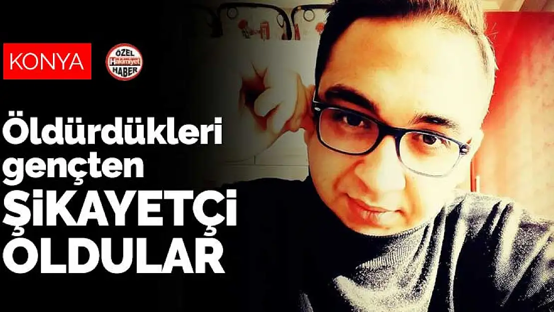 Konya'da döverek öldürdükleri gençten şikayetçi oldular! 3 zanlı 3 ayrı ifade