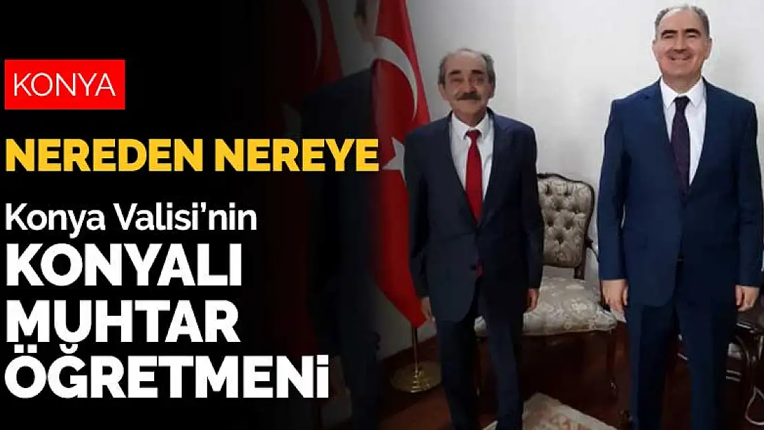 Konya Valisi'nin Konyalı muhtar öğretmeni!