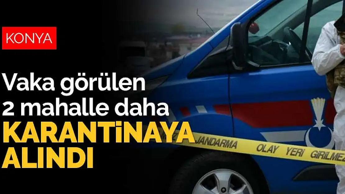 Konya'da koronavirüs vakası görülen 2 mahalle daha karantinaya alındı