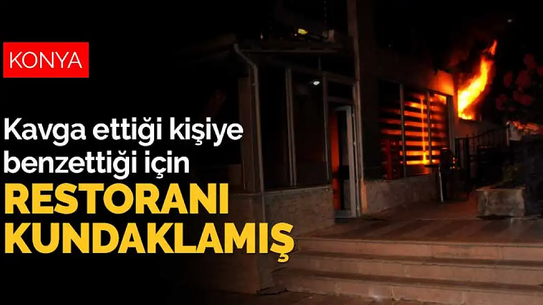 Konya'da restoran kundaklayan şahıs 'kavga ettiğim kişiye benzettim' dedi