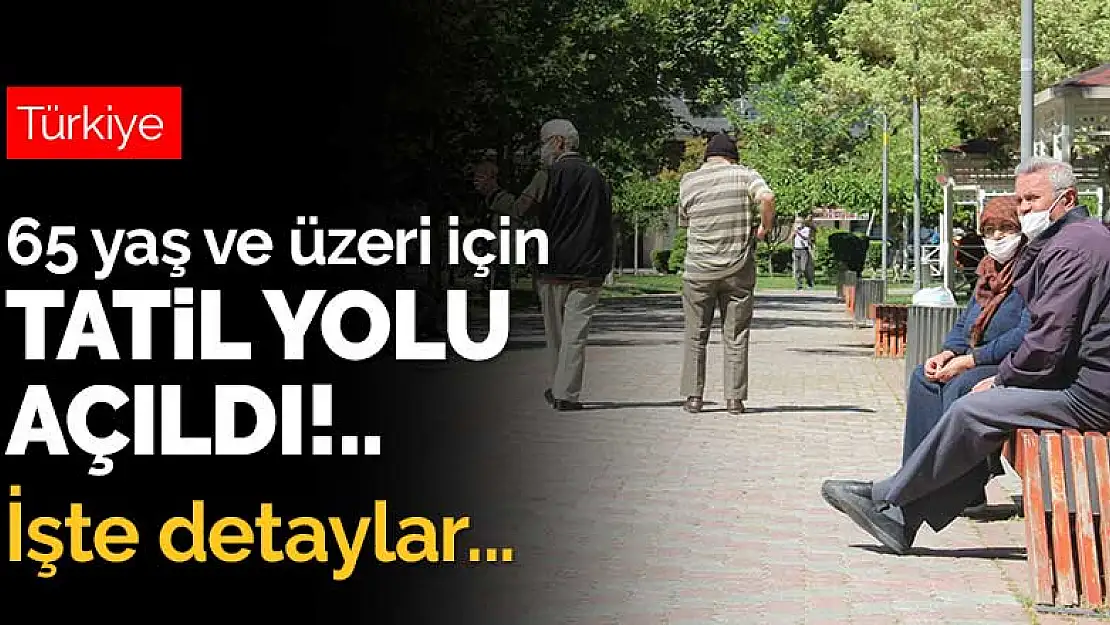 65 yaş ve üzeri için tatil yolu açıldı