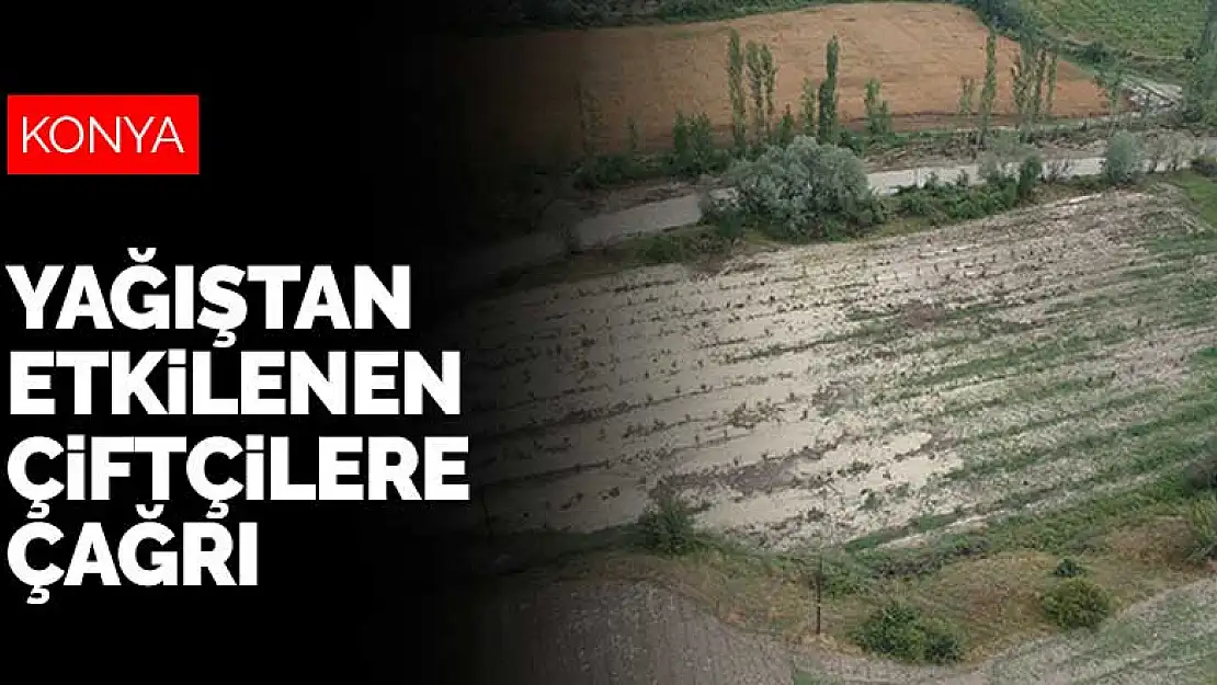 Konya Yunak'ta yağıştan etkilenen çiftçilere çağrı