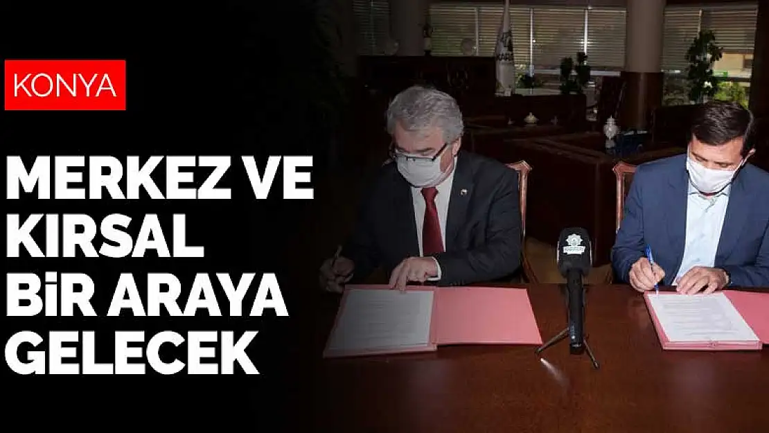 Konya'nın merkezi ile taşrası bir araya gelecek