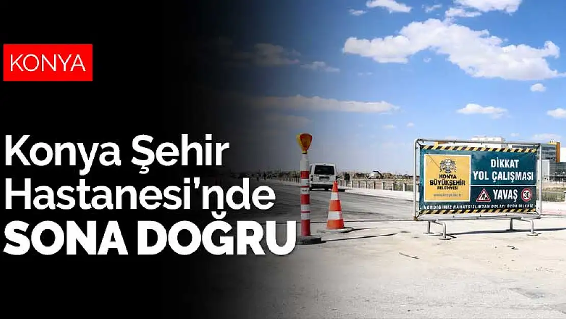 Konya Şehir Hastanesi sona bir adım daha yaklaştı