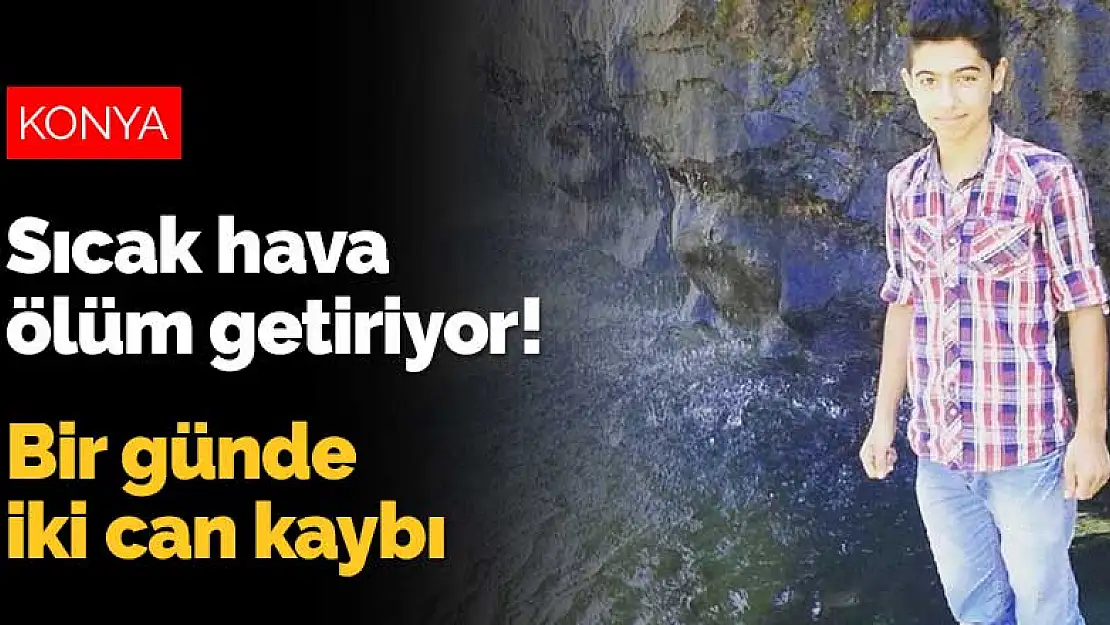 Konya'nın sıcak havası ölüm getiriyor! Bir günde iki can kaybı