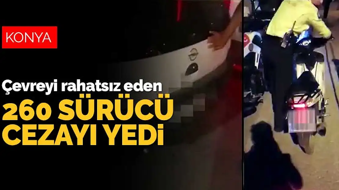 Konya'da çevreyi rahatsız eden 260 sürücüye ceza kesildi