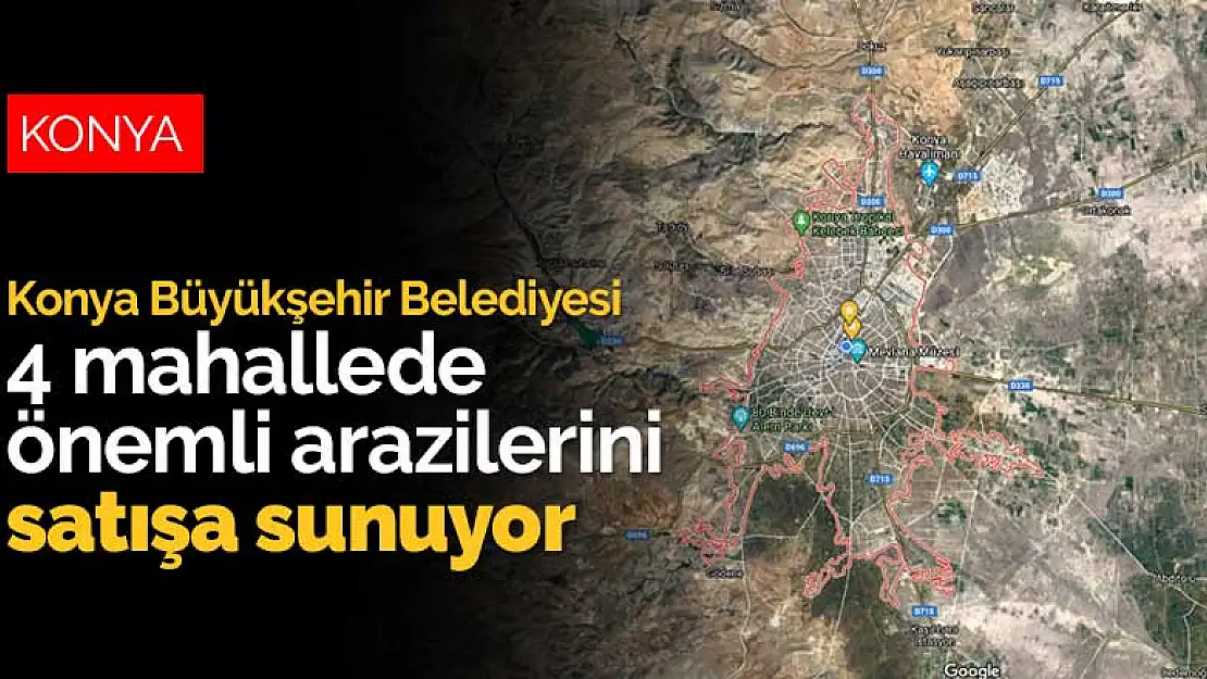 Konya Büyükşehir Belediyesi 4 mahallede önemli arazilerini satışa sunuyor