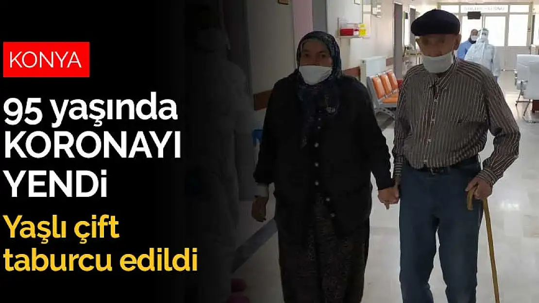 Konya'da koronavirüs testi pozitif çıkan yaşlı çift sağlıklarına kavuştu