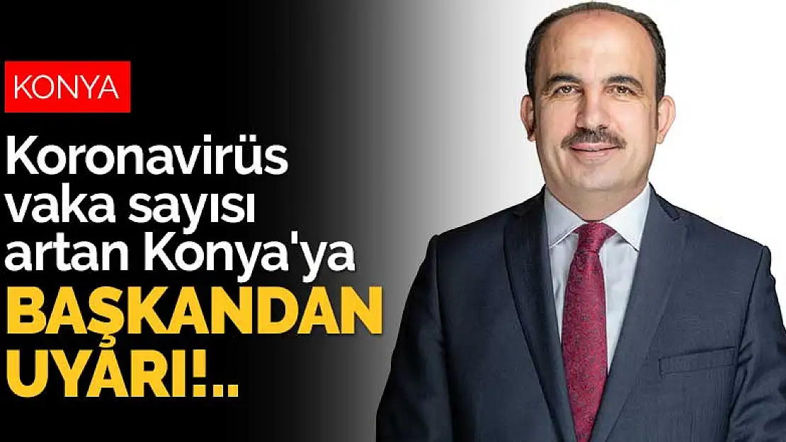 Koronavirüs vaka sayısı artan Konya'ya Başkan Altay'dan uyarı