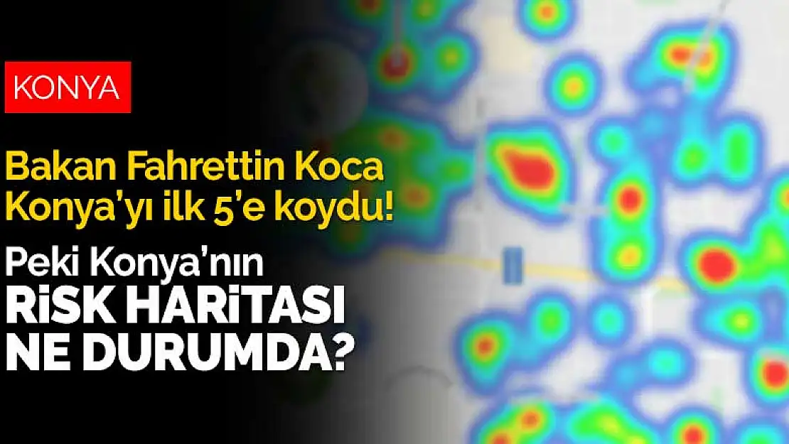 Bakan Fahrettin Koca Konya'yı vaka artışlarında ilk 5'e koydu! Konya'nın son koronavirüs risk haritası ne durumda?