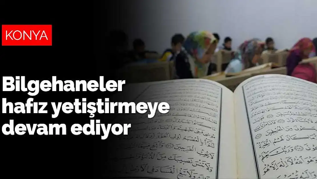 Konya'da Bilgehaneler hafız yetiştirmeye devam ediyor