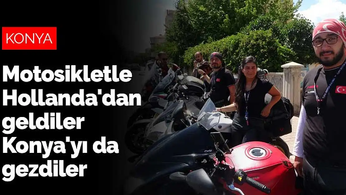 Motosikletle Hollanda'dan Türkiye'ye geldiler Konya'yı da gezdiler